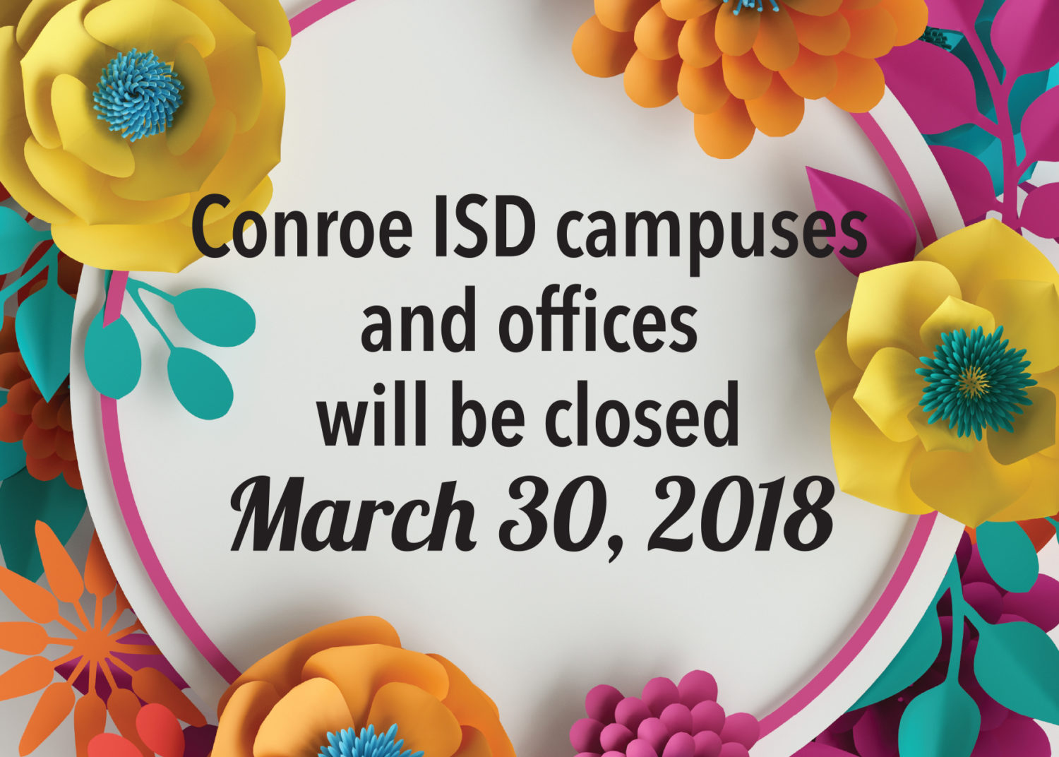 Conroe ISD campuses and offices will be closed March 30, 2018